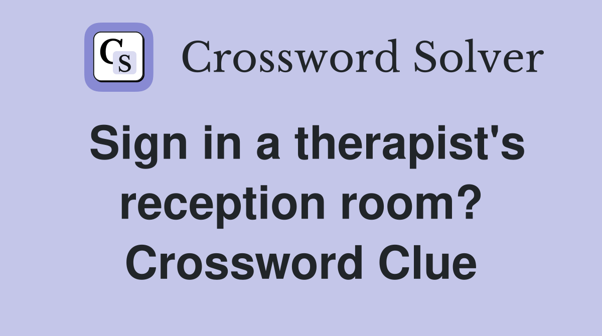 Sign in a therapist's reception room? Crossword Clue Answers Crossword Solver